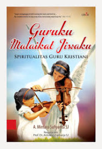 Image of Guruku Malaikat Jiwaku : Spiritualitas Guru Kristiani